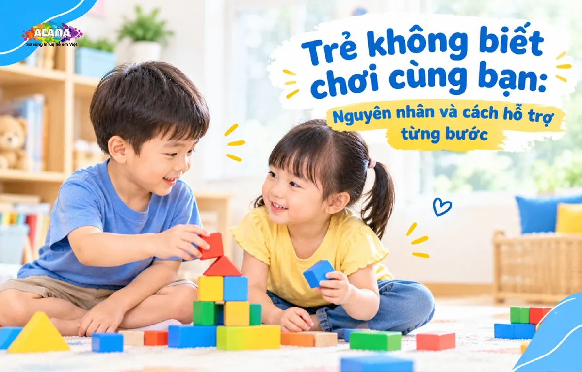 Trẻ không biết chơi cùng bạn: Nguyên nhân và cách hỗ trợ từng bước